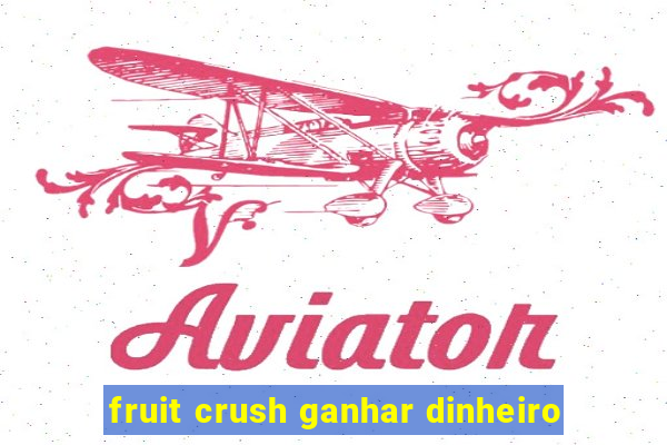 fruit crush ganhar dinheiro